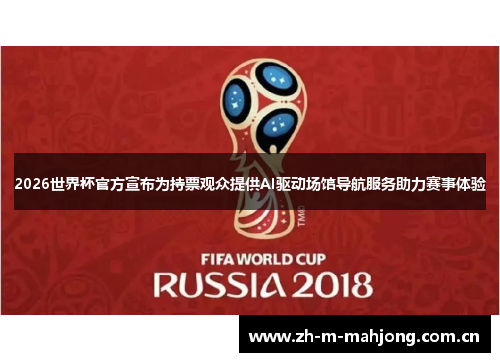 2026世界杯官方宣布为持票观众提供AI驱动场馆导航服务助力赛事体验 2026世界杯官方宣布为持票观众提供AI驱动场馆导航服务助力赛事体验